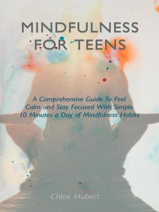 Title details for A Comprehensive Guide To Feel Calm And Stay Focused With Simple 10 Minutes A Day Of Mindfulness Habits: Mindfulness for teens, #1 by Chloe Hubert - Available